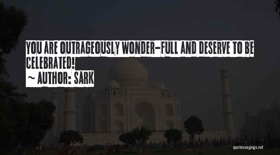 SARK Quotes: You Are Outrageously Wonder-full And Deserve To Be Celebrated!