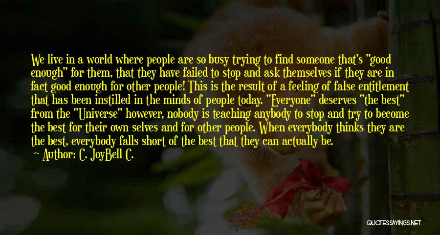 C. JoyBell C. Quotes: We Live In A World Where People Are So Busy Trying To Find Someone That's Good Enough For Them, That