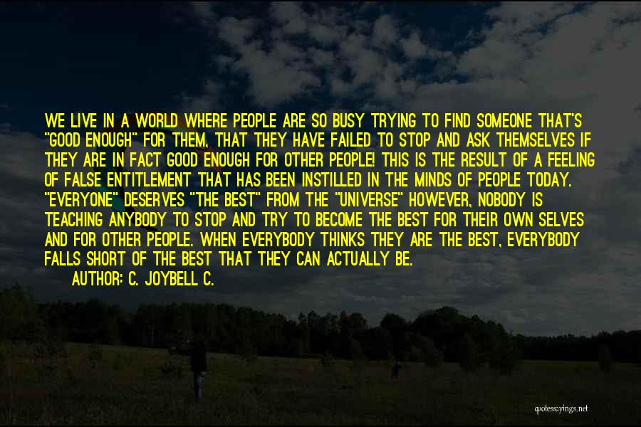 C. JoyBell C. Quotes: We Live In A World Where People Are So Busy Trying To Find Someone That's Good Enough For Them, That