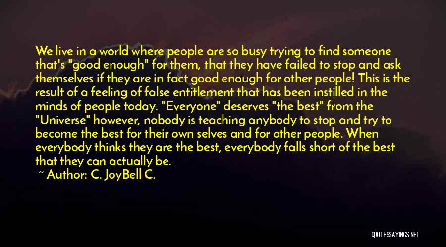 C. JoyBell C. Quotes: We Live In A World Where People Are So Busy Trying To Find Someone That's Good Enough For Them, That