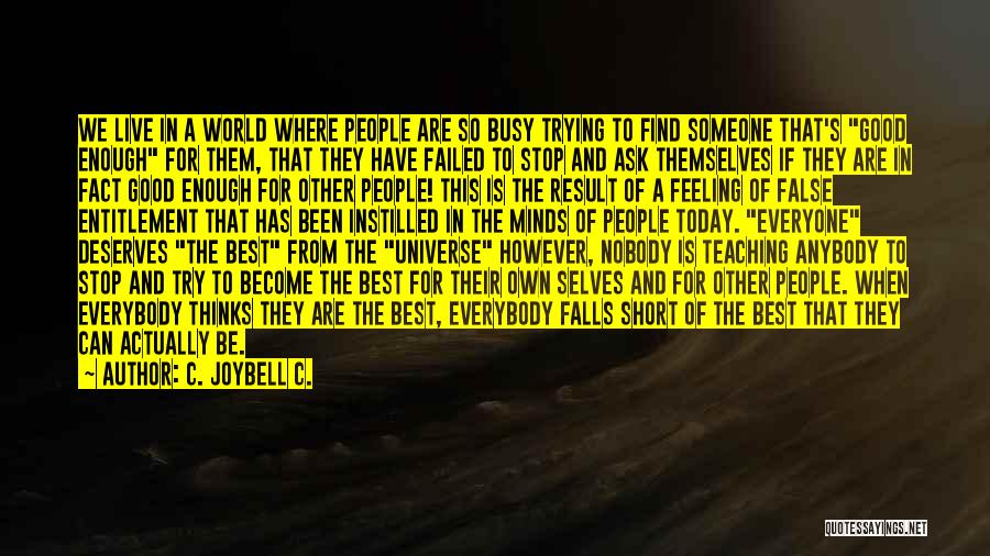 C. JoyBell C. Quotes: We Live In A World Where People Are So Busy Trying To Find Someone That's Good Enough For Them, That