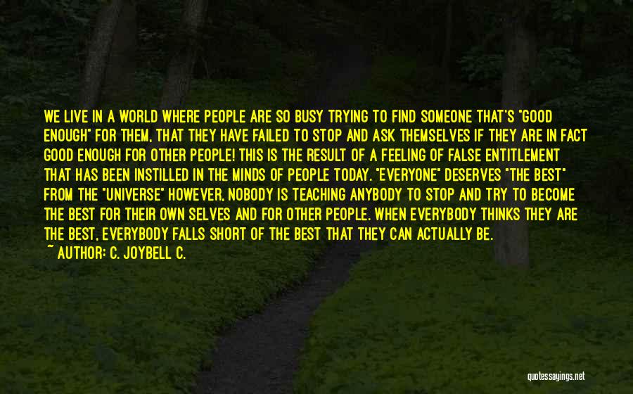 C. JoyBell C. Quotes: We Live In A World Where People Are So Busy Trying To Find Someone That's Good Enough For Them, That