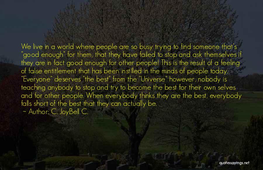 C. JoyBell C. Quotes: We Live In A World Where People Are So Busy Trying To Find Someone That's Good Enough For Them, That