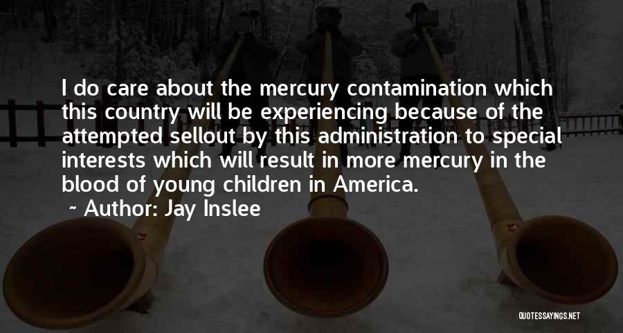 Jay Inslee Quotes: I Do Care About The Mercury Contamination Which This Country Will Be Experiencing Because Of The Attempted Sellout By This