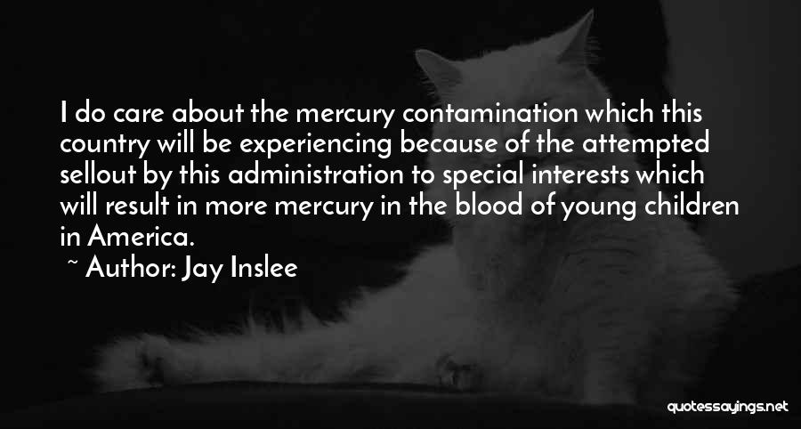 Jay Inslee Quotes: I Do Care About The Mercury Contamination Which This Country Will Be Experiencing Because Of The Attempted Sellout By This
