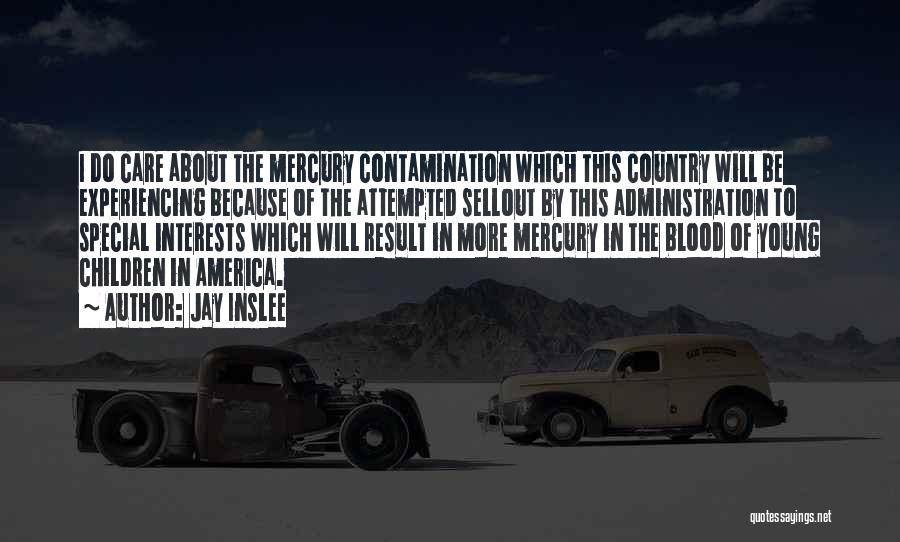 Jay Inslee Quotes: I Do Care About The Mercury Contamination Which This Country Will Be Experiencing Because Of The Attempted Sellout By This