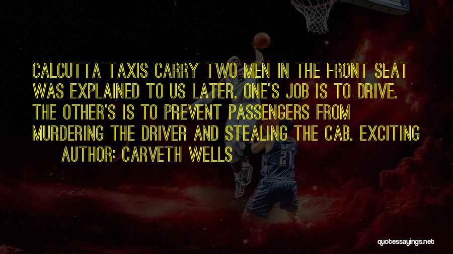 Carveth Wells Quotes: Calcutta Taxis Carry Two Men In The Front Seat Was Explained To Us Later. One's Job Is To Drive. The