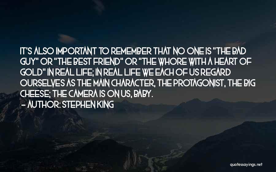 Stephen King Quotes: It's Also Important To Remember That No One Is The Bad Guy Or The Best Friend Or The Whore With