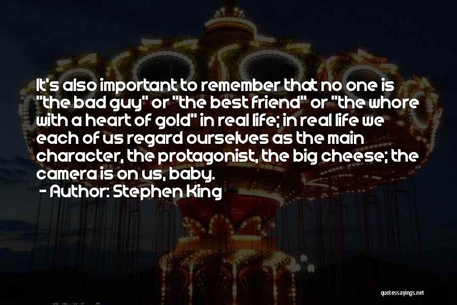 Stephen King Quotes: It's Also Important To Remember That No One Is The Bad Guy Or The Best Friend Or The Whore With