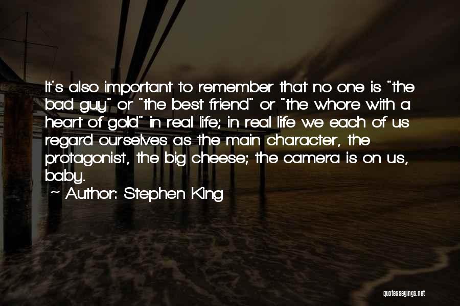 Stephen King Quotes: It's Also Important To Remember That No One Is The Bad Guy Or The Best Friend Or The Whore With