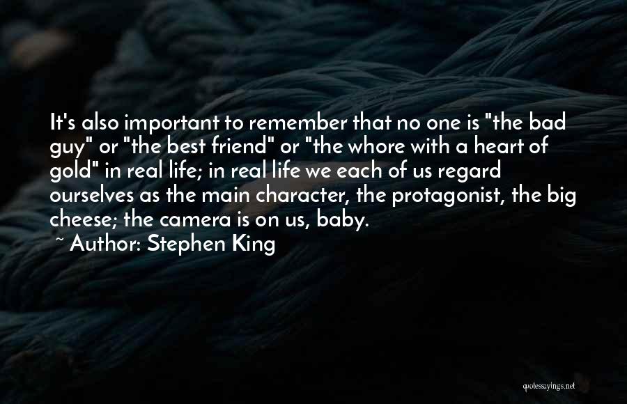 Stephen King Quotes: It's Also Important To Remember That No One Is The Bad Guy Or The Best Friend Or The Whore With