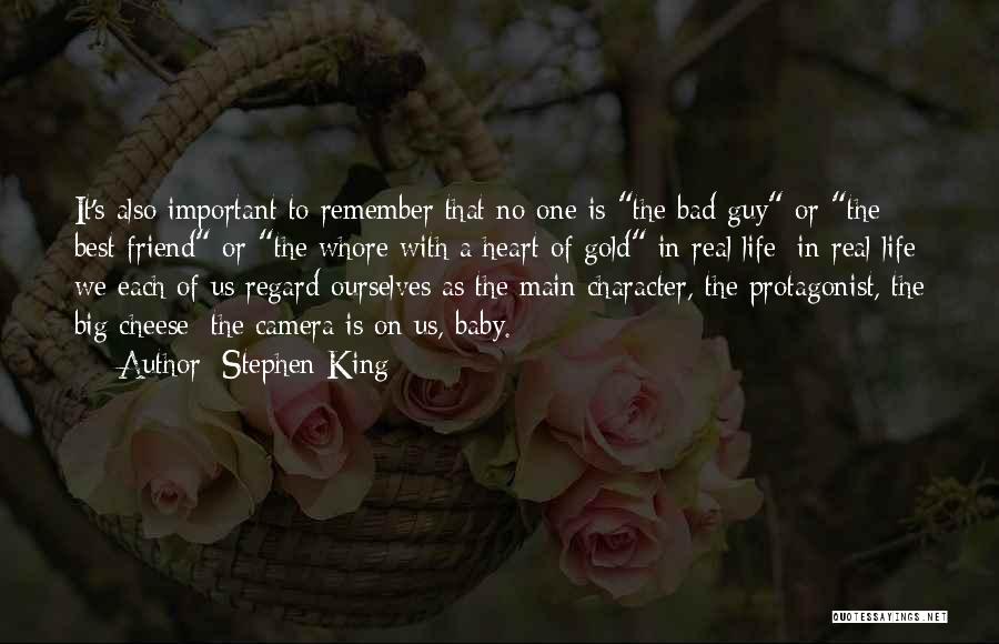 Stephen King Quotes: It's Also Important To Remember That No One Is The Bad Guy Or The Best Friend Or The Whore With