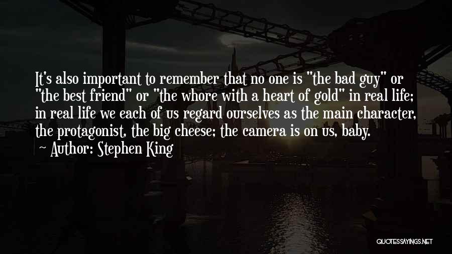 Stephen King Quotes: It's Also Important To Remember That No One Is The Bad Guy Or The Best Friend Or The Whore With