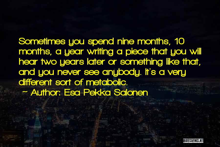 Esa-Pekka Salonen Quotes: Sometimes You Spend Nine Months, 10 Months, A Year Writing A Piece That You Will Hear Two Years Later Or