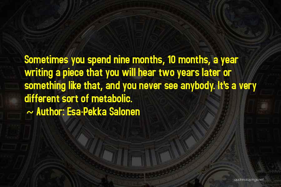 Esa-Pekka Salonen Quotes: Sometimes You Spend Nine Months, 10 Months, A Year Writing A Piece That You Will Hear Two Years Later Or