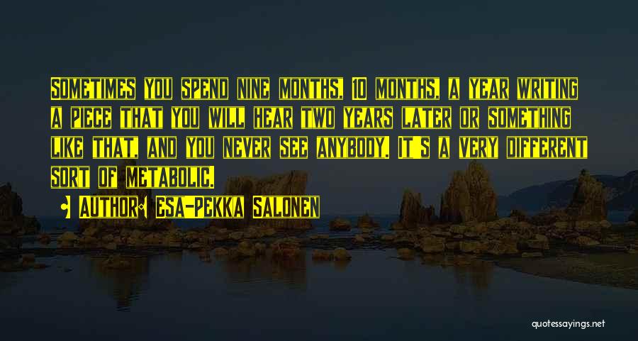 Esa-Pekka Salonen Quotes: Sometimes You Spend Nine Months, 10 Months, A Year Writing A Piece That You Will Hear Two Years Later Or