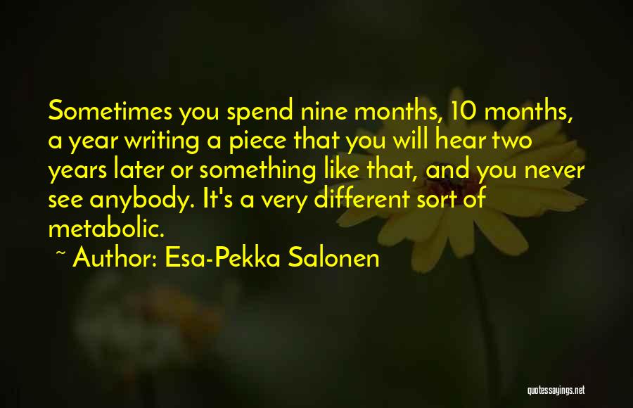 Esa-Pekka Salonen Quotes: Sometimes You Spend Nine Months, 10 Months, A Year Writing A Piece That You Will Hear Two Years Later Or