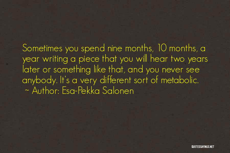 Esa-Pekka Salonen Quotes: Sometimes You Spend Nine Months, 10 Months, A Year Writing A Piece That You Will Hear Two Years Later Or