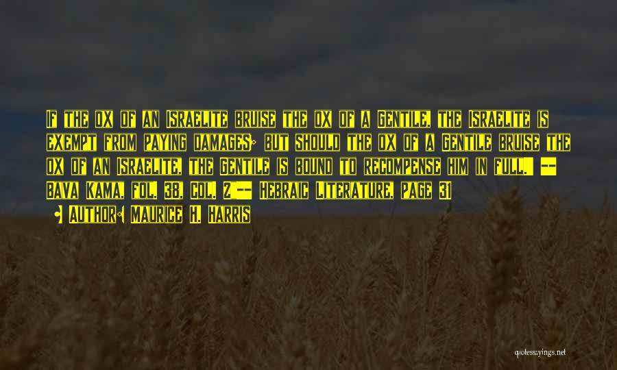 Maurice H. Harris Quotes: If The Ox Of An Israelite Bruise The Ox Of A Gentile, The Israelite Is Exempt From Paying Damages; But