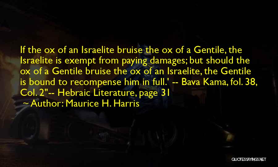 Maurice H. Harris Quotes: If The Ox Of An Israelite Bruise The Ox Of A Gentile, The Israelite Is Exempt From Paying Damages; But