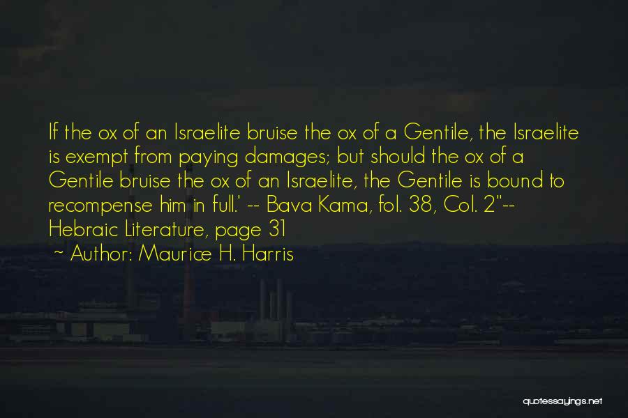 Maurice H. Harris Quotes: If The Ox Of An Israelite Bruise The Ox Of A Gentile, The Israelite Is Exempt From Paying Damages; But
