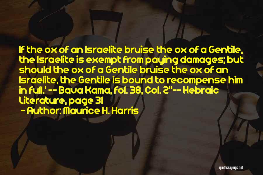 Maurice H. Harris Quotes: If The Ox Of An Israelite Bruise The Ox Of A Gentile, The Israelite Is Exempt From Paying Damages; But