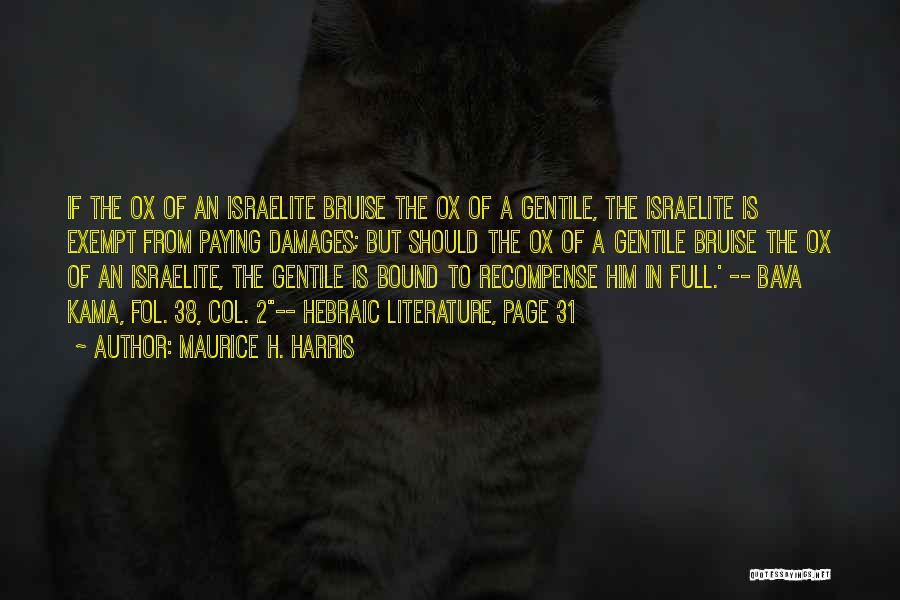 Maurice H. Harris Quotes: If The Ox Of An Israelite Bruise The Ox Of A Gentile, The Israelite Is Exempt From Paying Damages; But