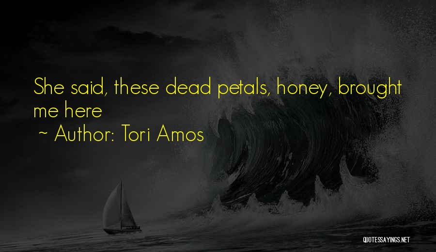 Tori Amos Quotes: She Said, These Dead Petals, Honey, Brought Me Here