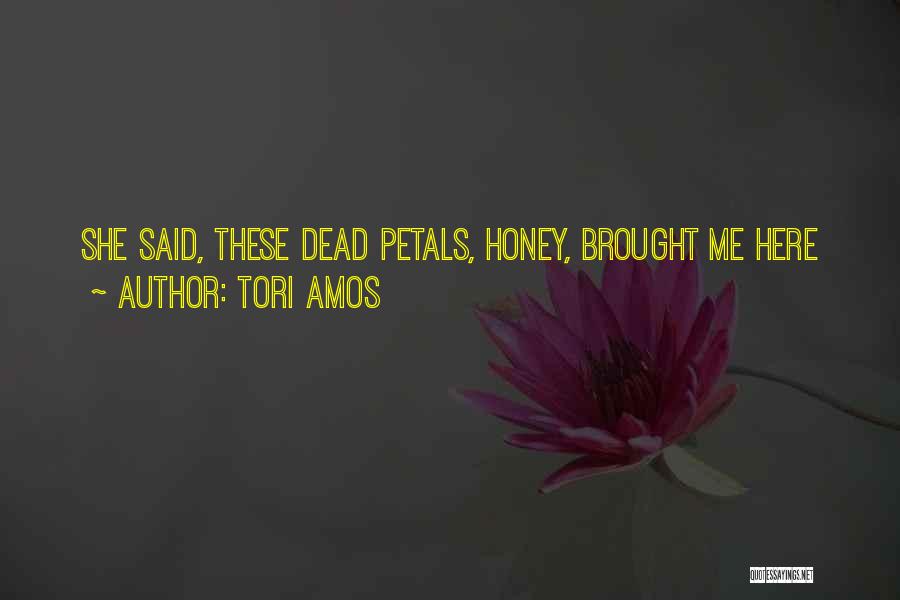 Tori Amos Quotes: She Said, These Dead Petals, Honey, Brought Me Here