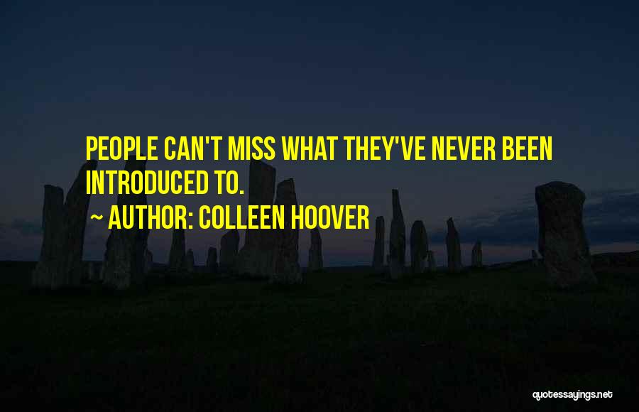 Colleen Hoover Quotes: People Can't Miss What They've Never Been Introduced To.