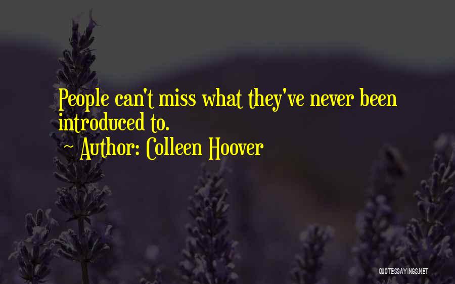 Colleen Hoover Quotes: People Can't Miss What They've Never Been Introduced To.