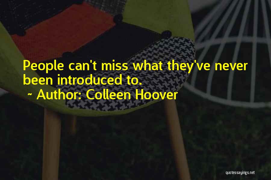 Colleen Hoover Quotes: People Can't Miss What They've Never Been Introduced To.