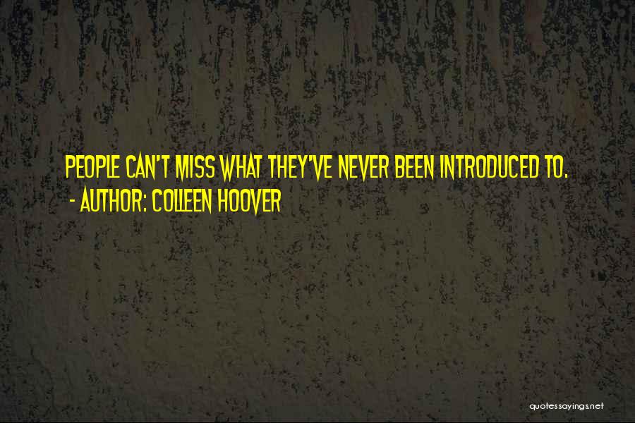 Colleen Hoover Quotes: People Can't Miss What They've Never Been Introduced To.