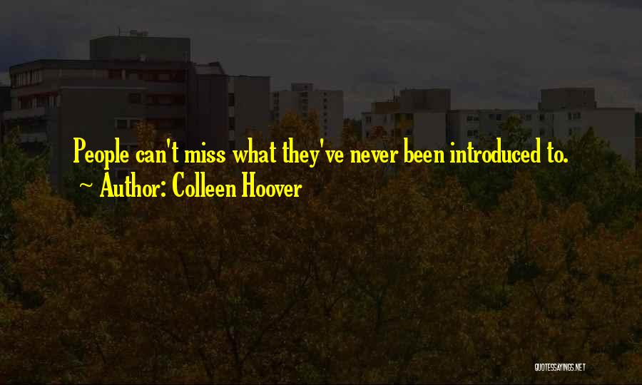 Colleen Hoover Quotes: People Can't Miss What They've Never Been Introduced To.