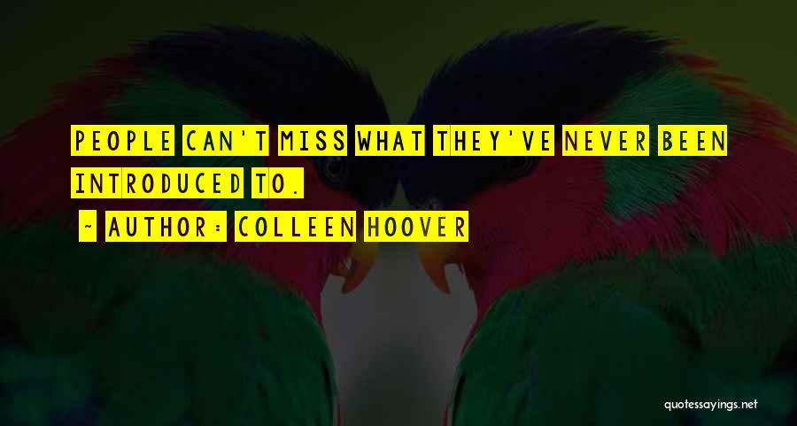 Colleen Hoover Quotes: People Can't Miss What They've Never Been Introduced To.