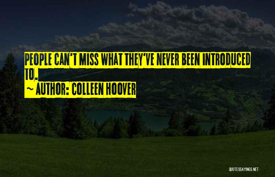 Colleen Hoover Quotes: People Can't Miss What They've Never Been Introduced To.