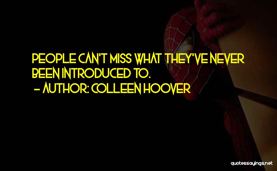 Colleen Hoover Quotes: People Can't Miss What They've Never Been Introduced To.