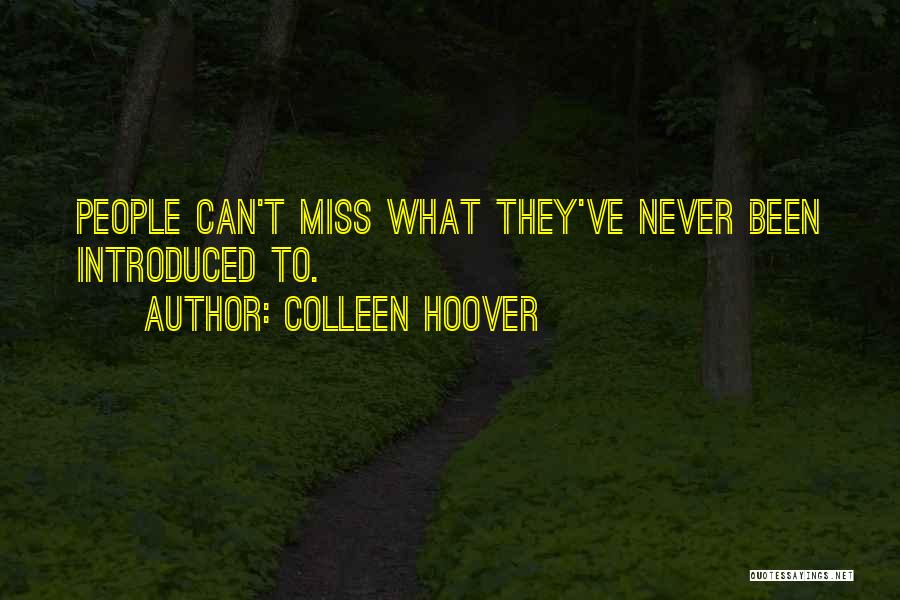 Colleen Hoover Quotes: People Can't Miss What They've Never Been Introduced To.