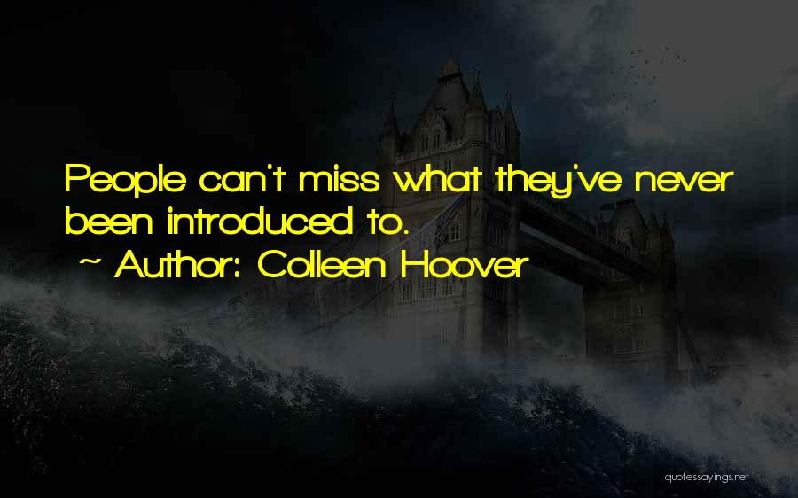 Colleen Hoover Quotes: People Can't Miss What They've Never Been Introduced To.