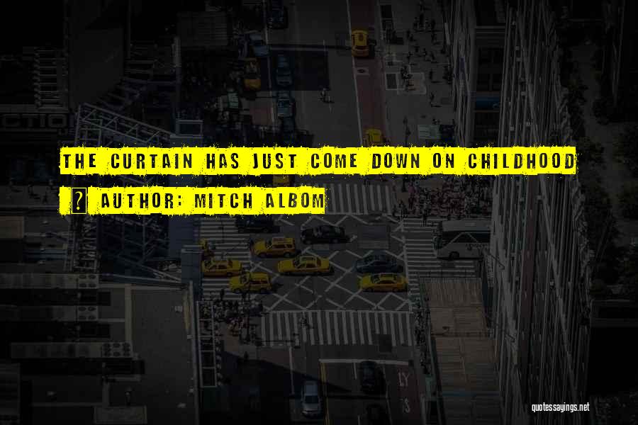 Mitch Albom Quotes: The Curtain Has Just Come Down On Childhood