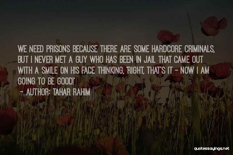 Tahar Rahim Quotes: We Need Prisons Because There Are Some Hardcore Criminals, But I Never Met A Guy Who Has Been In Jail