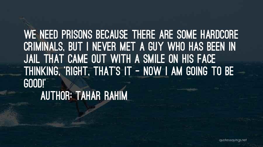 Tahar Rahim Quotes: We Need Prisons Because There Are Some Hardcore Criminals, But I Never Met A Guy Who Has Been In Jail