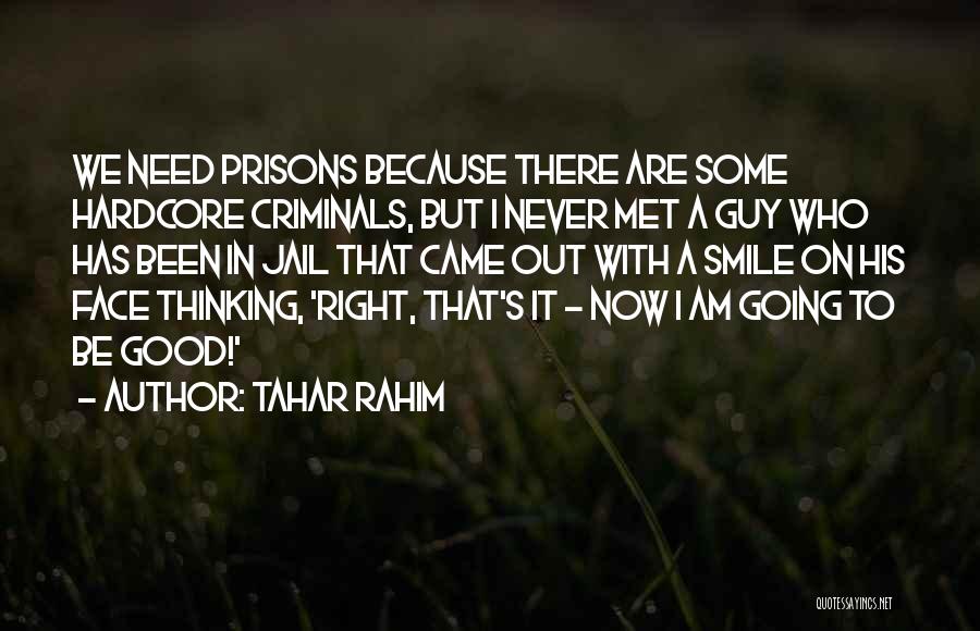 Tahar Rahim Quotes: We Need Prisons Because There Are Some Hardcore Criminals, But I Never Met A Guy Who Has Been In Jail