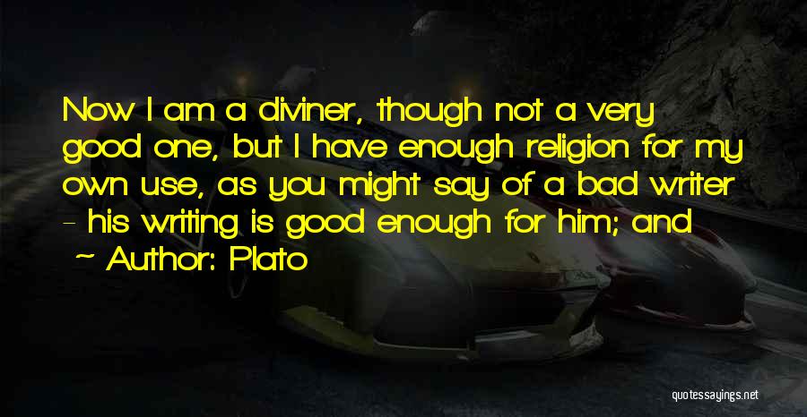 Plato Quotes: Now I Am A Diviner, Though Not A Very Good One, But I Have Enough Religion For My Own Use,