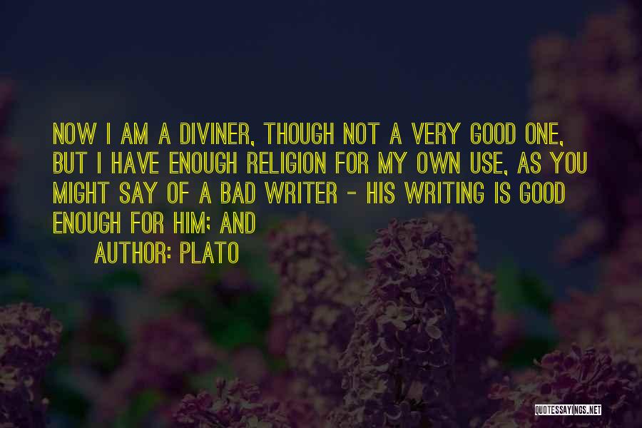 Plato Quotes: Now I Am A Diviner, Though Not A Very Good One, But I Have Enough Religion For My Own Use,