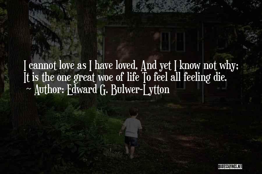 Edward G. Bulwer-Lytton Quotes: I Cannot Love As I Have Loved, And Yet I Know Not Why; It Is The One Great Woe Of