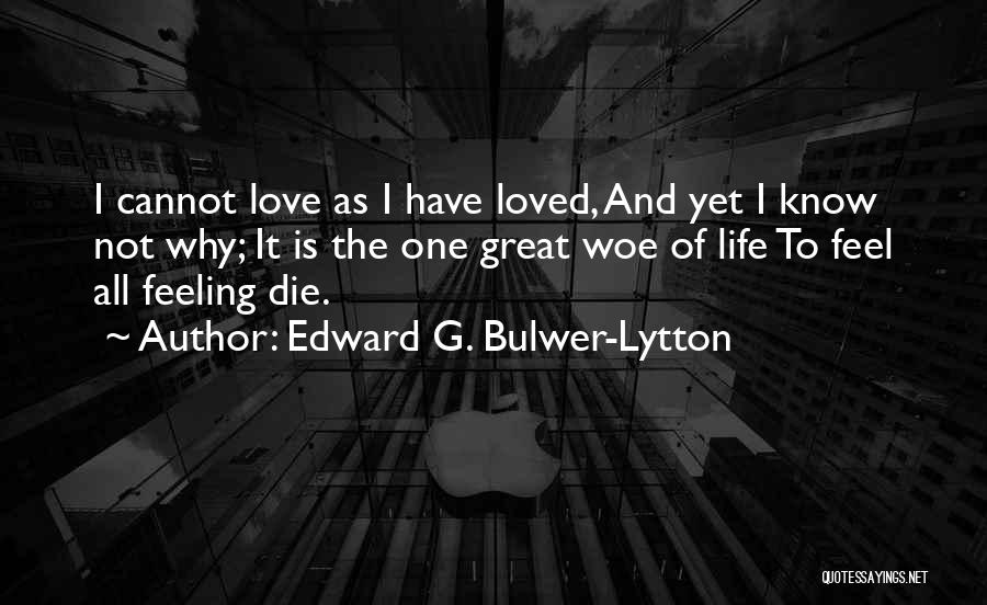 Edward G. Bulwer-Lytton Quotes: I Cannot Love As I Have Loved, And Yet I Know Not Why; It Is The One Great Woe Of