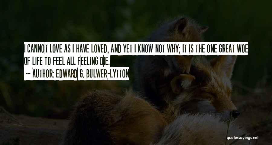 Edward G. Bulwer-Lytton Quotes: I Cannot Love As I Have Loved, And Yet I Know Not Why; It Is The One Great Woe Of