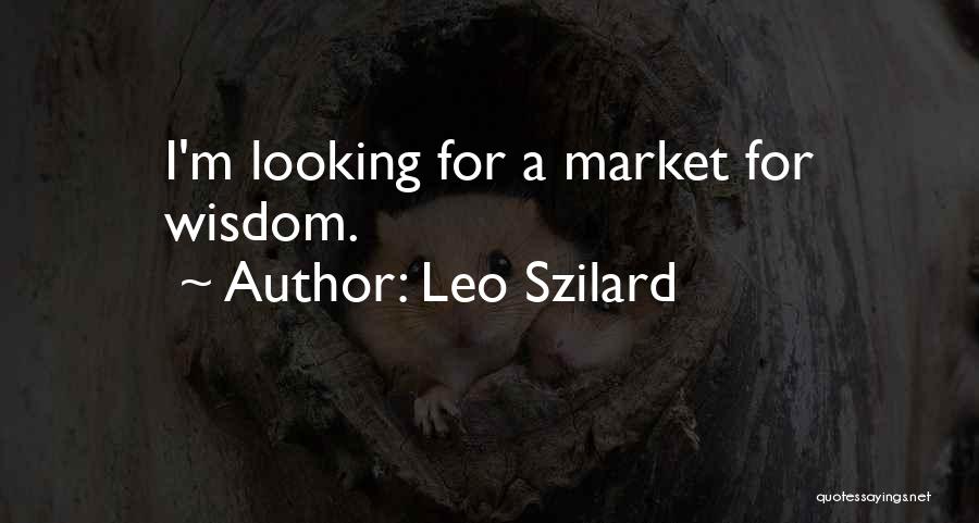 Leo Szilard Quotes: I'm Looking For A Market For Wisdom.