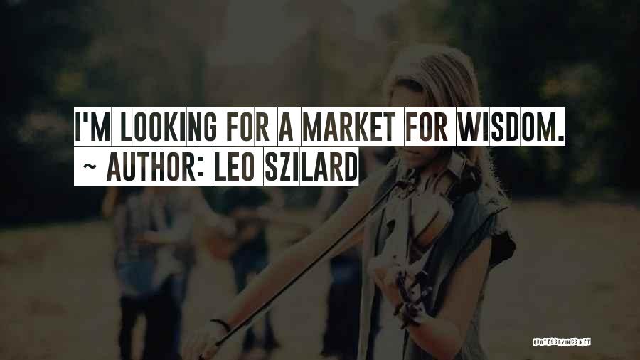 Leo Szilard Quotes: I'm Looking For A Market For Wisdom.
